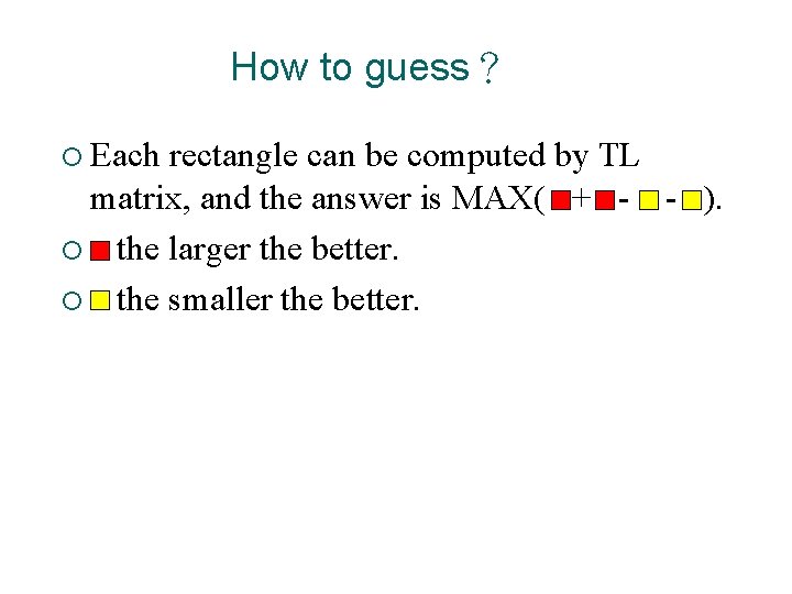 How to guess? ¡ Each rectangle can be computed by TL matrix, and the How to guess? ¡ Each rectangle can be computed by TL matrix, and the