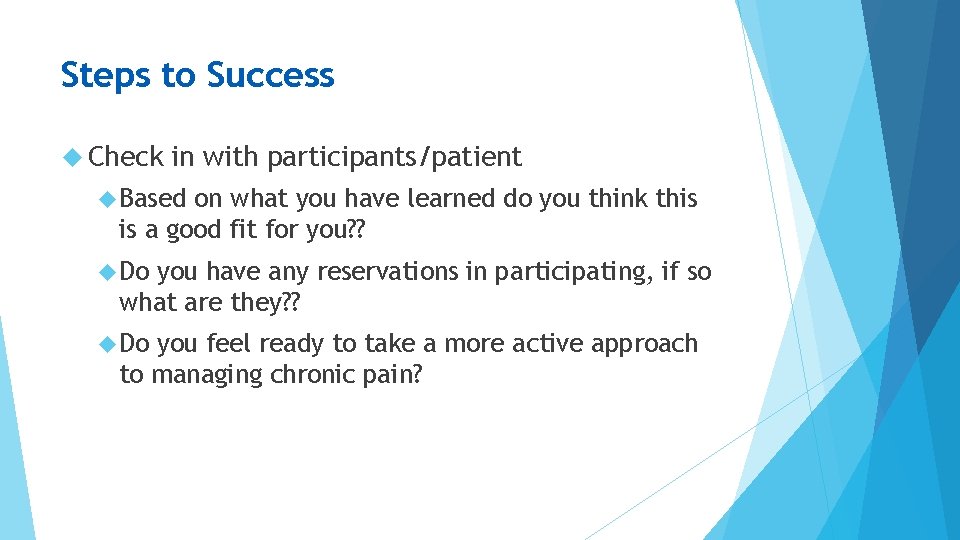 Steps to Success Check in with participants/patient Based on what you have learned do