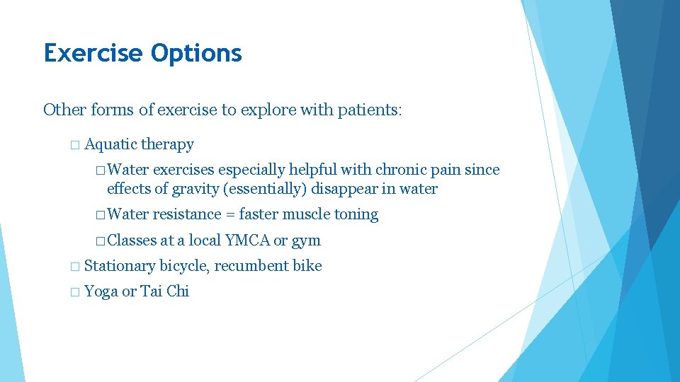 Exercise Options Other forms of exercise to explore with patients: � Aquatic therapy �