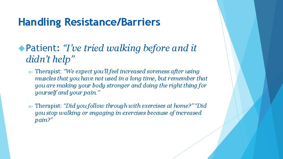 Handling Resistance/Barriers Patient: “I’ve tried walking before and it didn’t help” Therapist: “We expect
