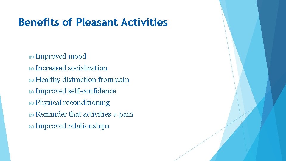 Benefits of Pleasant Activities Improved mood Increased socialization Healthy distraction from pain Improved Physical