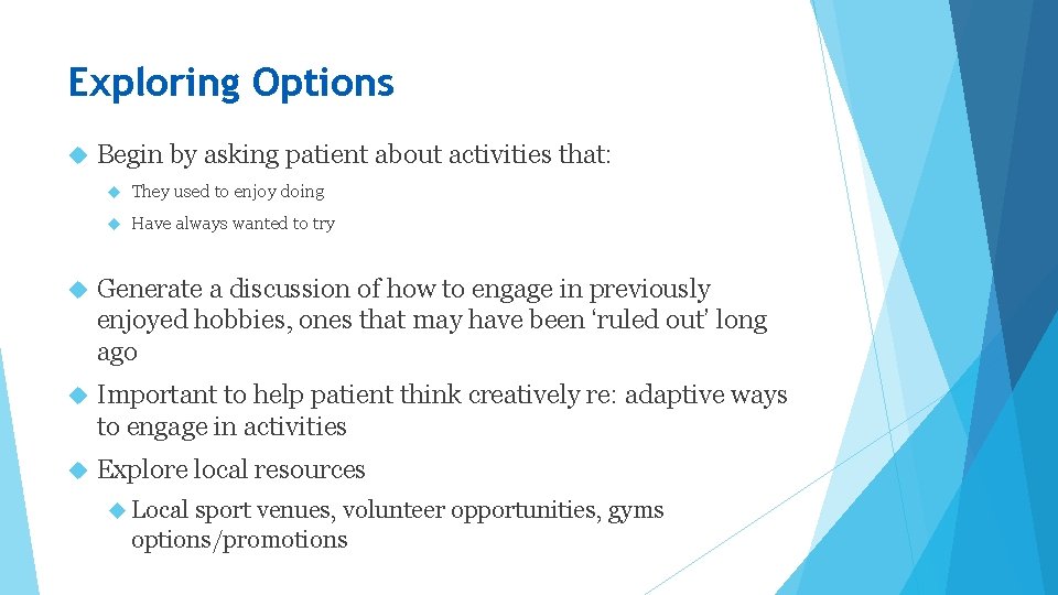 Exploring Options Begin by asking patient about activities that: They used to enjoy doing