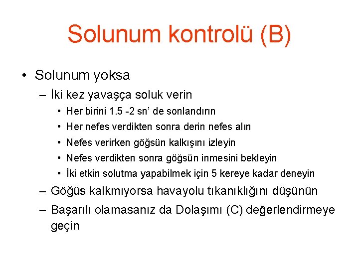 Solunum kontrolü (B) • Solunum yoksa – İki kez yavaşça soluk verin • Her