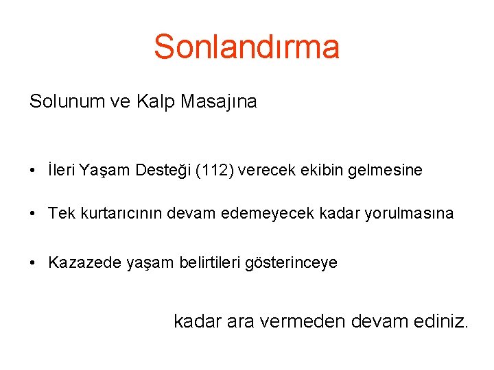 Sonlandırma Solunum ve Kalp Masajına • İleri Yaşam Desteği (112) verecek ekibin gelmesine •