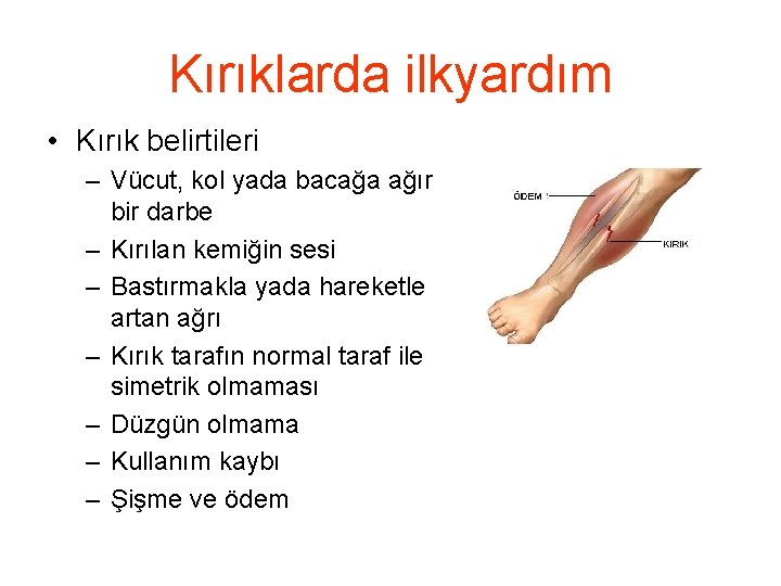 Kırıklarda ilkyardım • Kırık belirtileri – Vücut, kol yada bacağa ağır bir darbe –