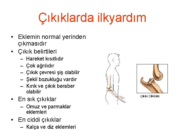 Çıkıklarda ilkyardım • Eklemin normal yerinden çıkmasıdır • Çıkık belirtileri – – – Hareket