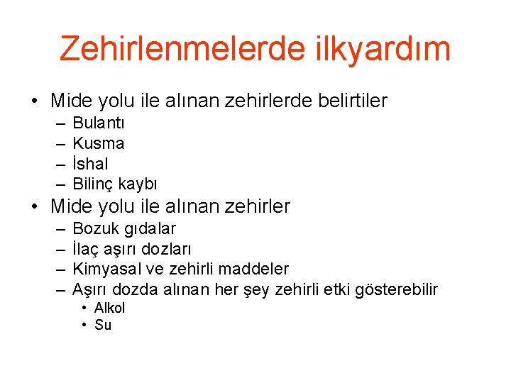 Zehirlenmelerde ilkyardım • Mide yolu ile alınan zehirlerde belirtiler – – Bulantı Kusma İshal