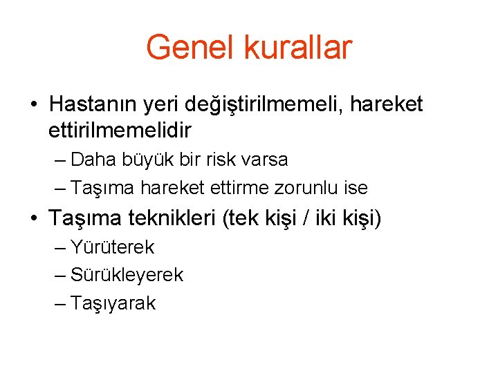 Genel kurallar • Hastanın yeri değiştirilmemeli, hareket ettirilmemelidir – Daha büyük bir risk varsa