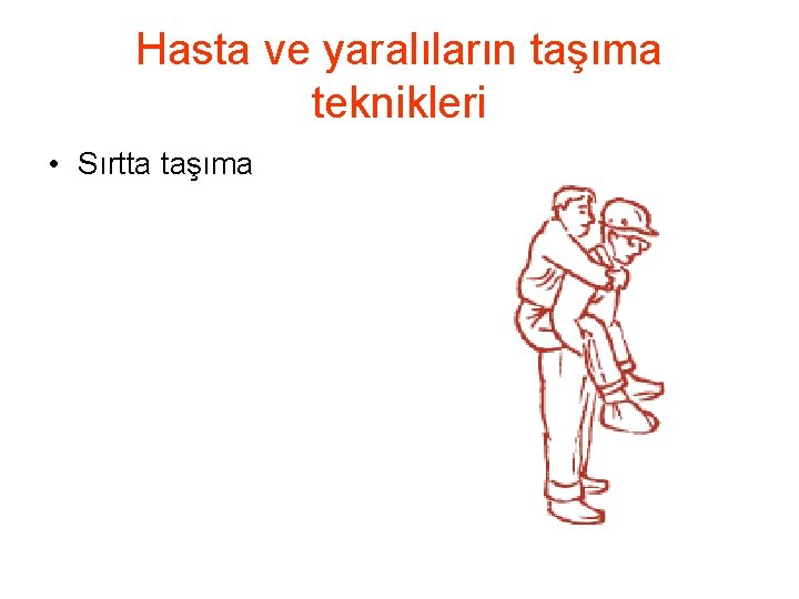 Hasta ve yaralıların taşıma teknikleri • Sırtta taşıma 