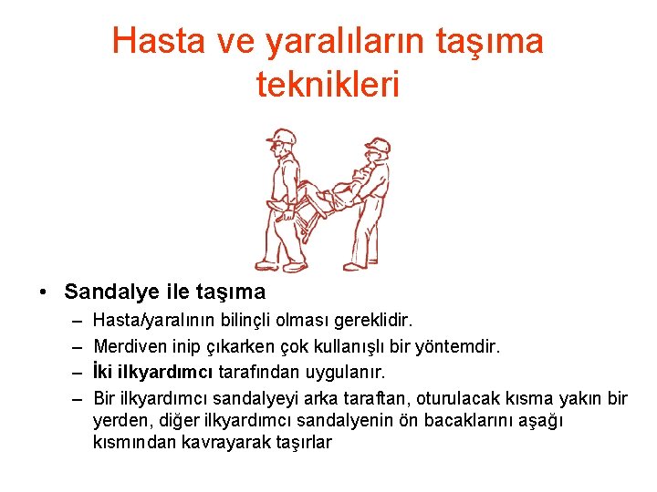 Hasta ve yaralıların taşıma teknikleri • Sandalye ile taşıma – – Hasta/yaralının bilinçli olması