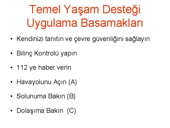 Temel Yaşam Desteği Uygulama Basamakları • Kendinizi tanıtın ve çevre güvenliğini sağlayın • Bilinç