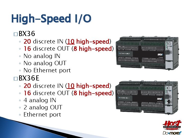 High-Speed I/O � BX 36 ◦ ◦ ◦ 20 discrete IN (10 high-speed) 16 High-Speed I/O � BX 36 ◦ ◦ ◦ 20 discrete IN (10 high-speed) 16