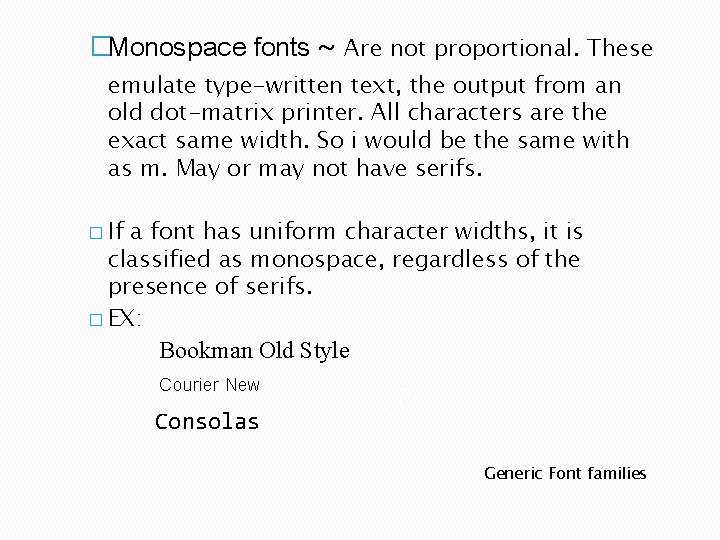 �Monospace fonts ~ Are not proportional. These emulate type-written text, the output from an