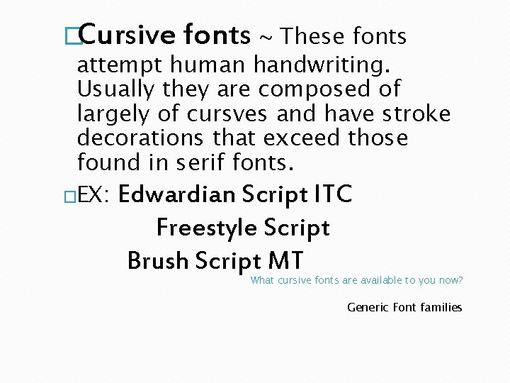 �Cursive fonts ~ These fonts attempt human handwriting. Usually they are composed of largely