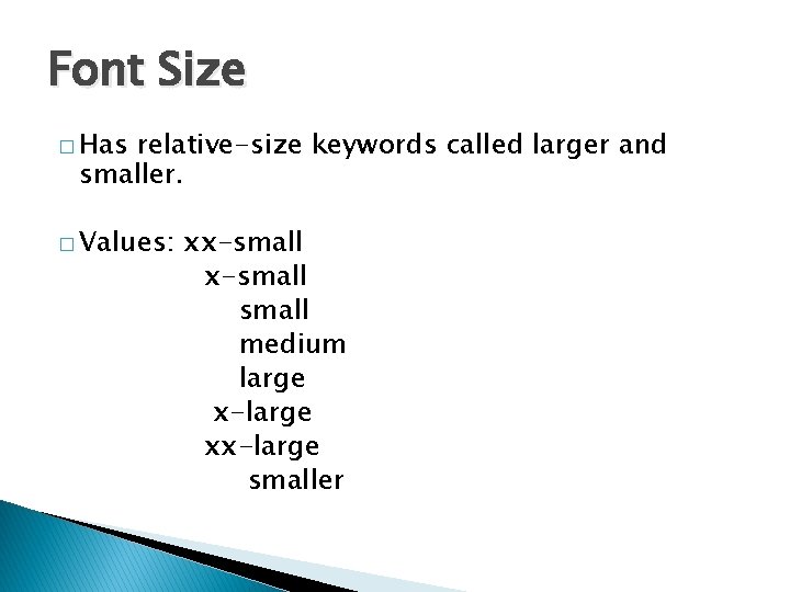 Font Size � Has relative-size keywords called larger and smaller. � Values: xx-small medium