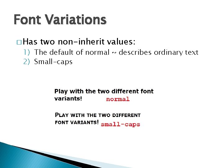 Font Variations � Has two non-inherit values: 1) The default of normal ~ describes