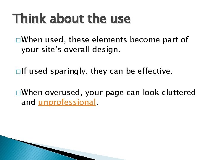 Think about the use � When used, these elements become part of your site’s