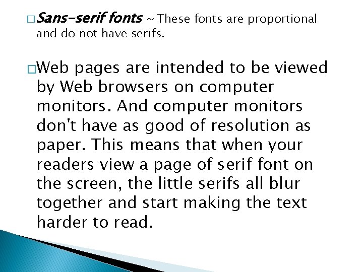 � Sans-serif fonts ~ These fonts are proportional and do not have serifs. �Web