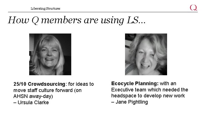 Liberating Structures How Q members are using LS… 25/10 Crowdsourcing: for ideas to move
