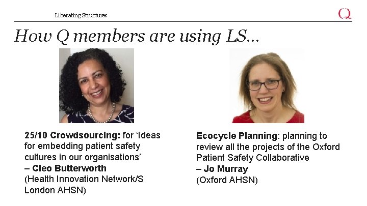 Liberating Structures How Q members are using LS… 25/10 Crowdsourcing: for ‘Ideas for embedding