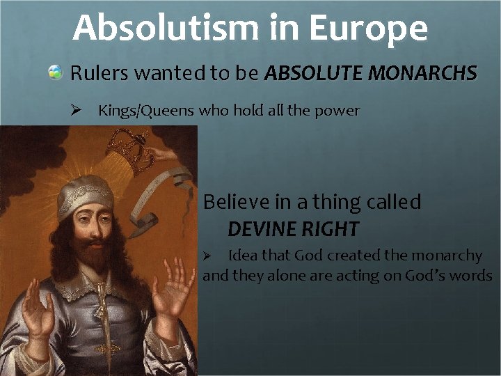 Absolutism in Europe Rulers wanted to be ABSOLUTE MONARCHS Ø Kings/Queens who hold all