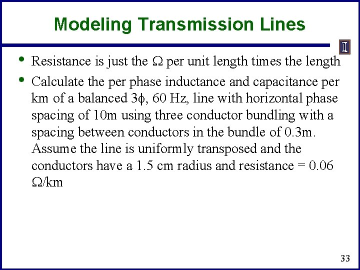 Modeling Transmission Lines • • Resistance is just the W per unit length times