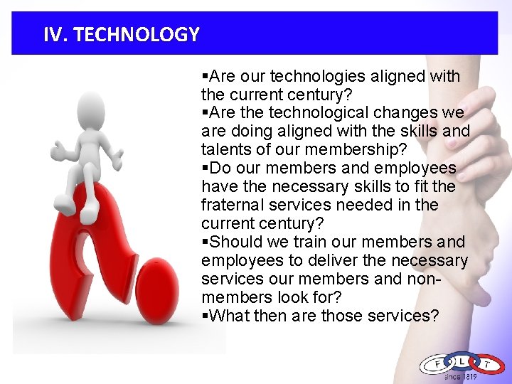 IV. TECHNOLOGY §Are our technologies aligned with the current century? §Are the technological changes