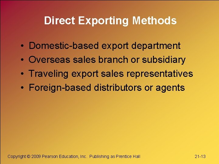 Direct Exporting Methods • • Domestic-based export department Overseas sales branch or subsidiary Traveling