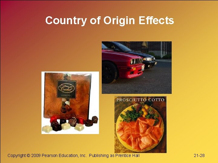 Country of Origin Effects Copyright © 2009 Pearson Education, Inc. Publishing as Prentice Hall