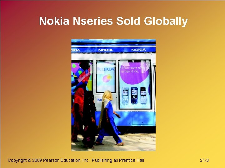 Nokia Nseries Sold Globally Copyright © 2009 Pearson Education, Inc. Publishing as Prentice Hall