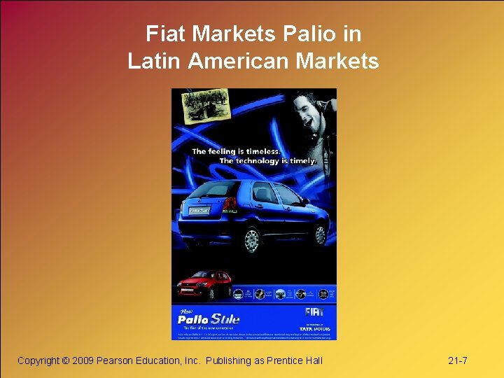 Fiat Markets Palio in Latin American Markets Copyright © 2009 Pearson Education, Inc. Publishing