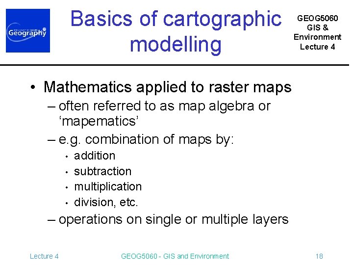 Basics of cartographic modelling GEOG 5060 GIS & Environment Lecture 4 • Mathematics applied