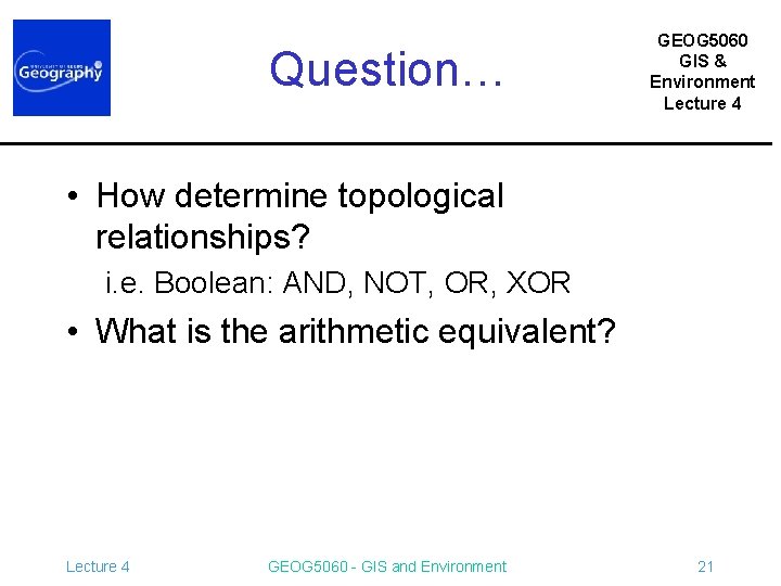 Question… GEOG 5060 GIS & Environment Lecture 4 • How determine topological relationships? i.