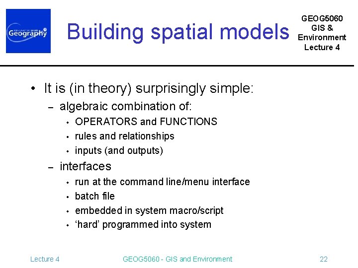 Building spatial models GEOG 5060 GIS & Environment Lecture 4 • It is (in