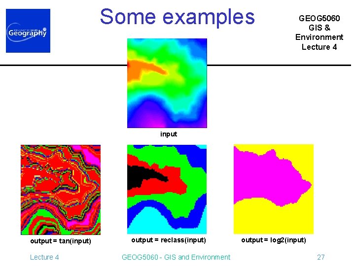 Some examples GEOG 5060 GIS & Environment Lecture 4 input output = tan(input) Lecture