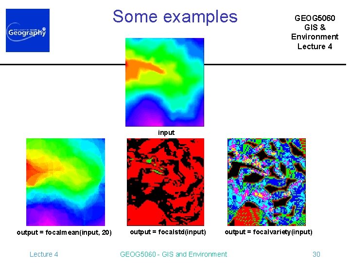 Some examples GEOG 5060 GIS & Environment Lecture 4 input output = focalmean(input, 20)