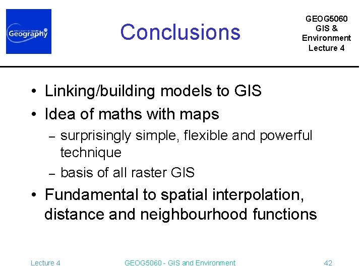 Conclusions GEOG 5060 GIS & Environment Lecture 4 • Linking/building models to GIS •