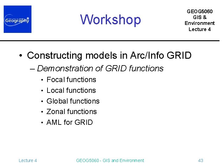 Workshop GEOG 5060 GIS & Environment Lecture 4 • Constructing models in Arc/Info GRID