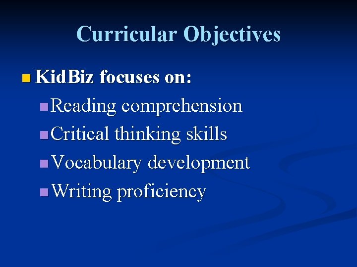 Curricular Objectives n Kid. Biz focuses on: n Reading comprehension n Critical thinking skills