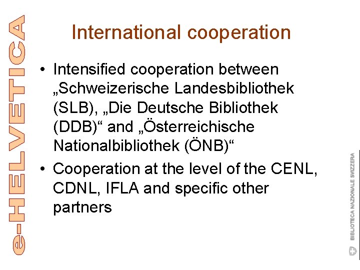 International cooperation • Intensified cooperation between „Schweizerische Landesbibliothek (SLB), „Die Deutsche Bibliothek (DDB)“ and