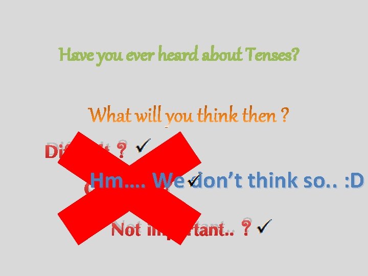 Have you ever heard about Tenses? Difficult ? Hm…. We don’t think so. .