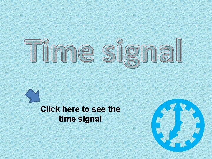 Time signal Click here to see the time signal 