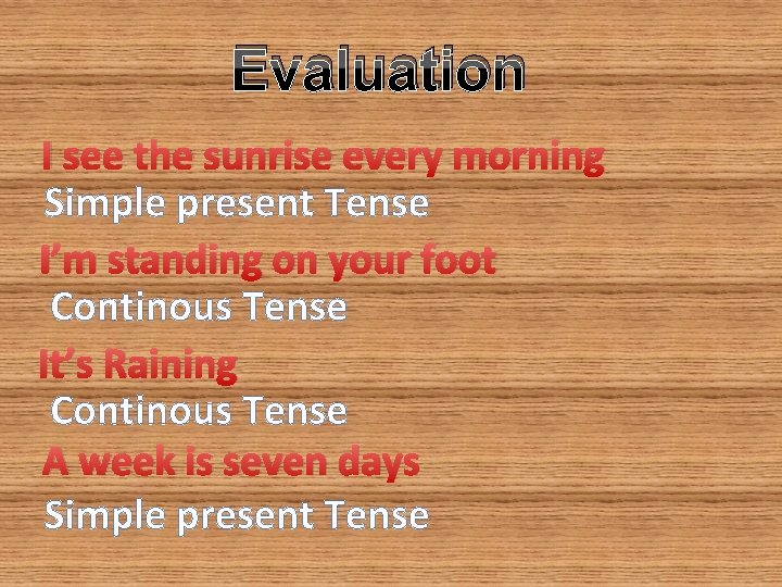 Evaluation I see the sunrise every morning Simple present Tense I’m standing on your