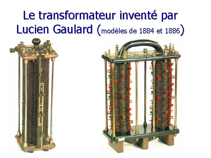 Le transformateur inventé par Lucien Gaulard (modèles de 1884 et 1886) 