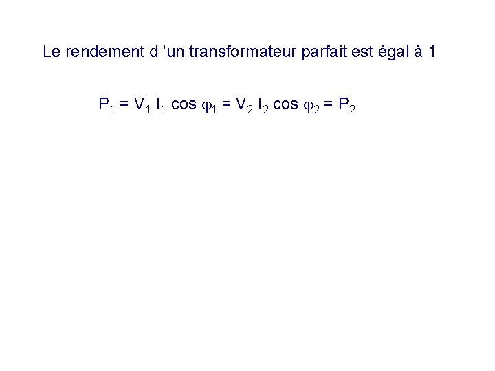 Le rendement d ’un transformateur parfait est égal à 1 P 1 = V