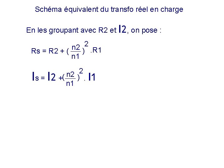 Schéma équivalent du transfo réel en charge En les groupant avec R 2 et