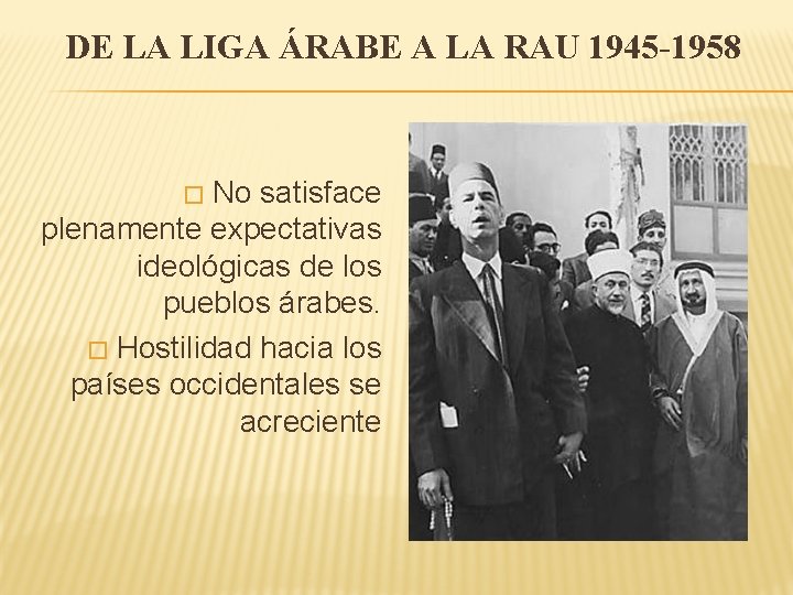 DE LA LIGA ÁRABE A LA RAU 1945 -1958 No satisface plenamente expectativas ideológicas