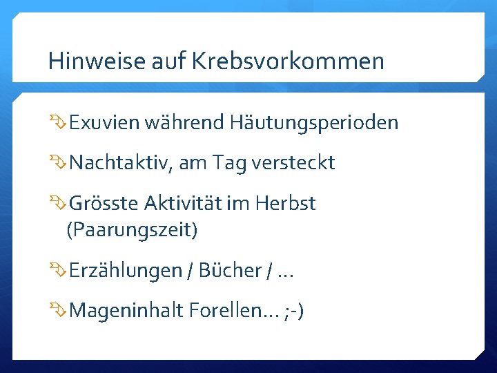 Hinweise auf Krebsvorkommen Exuvien während Häutungsperioden Nachtaktiv, am Tag versteckt Grösste Aktivität im Herbst