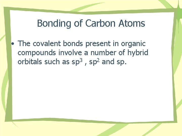 Bonding of Carbon Atoms • The covalent bonds present in organic compounds involve a