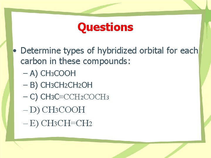 Questions • Determine types of hybridized orbital for each carbon in these compounds: –